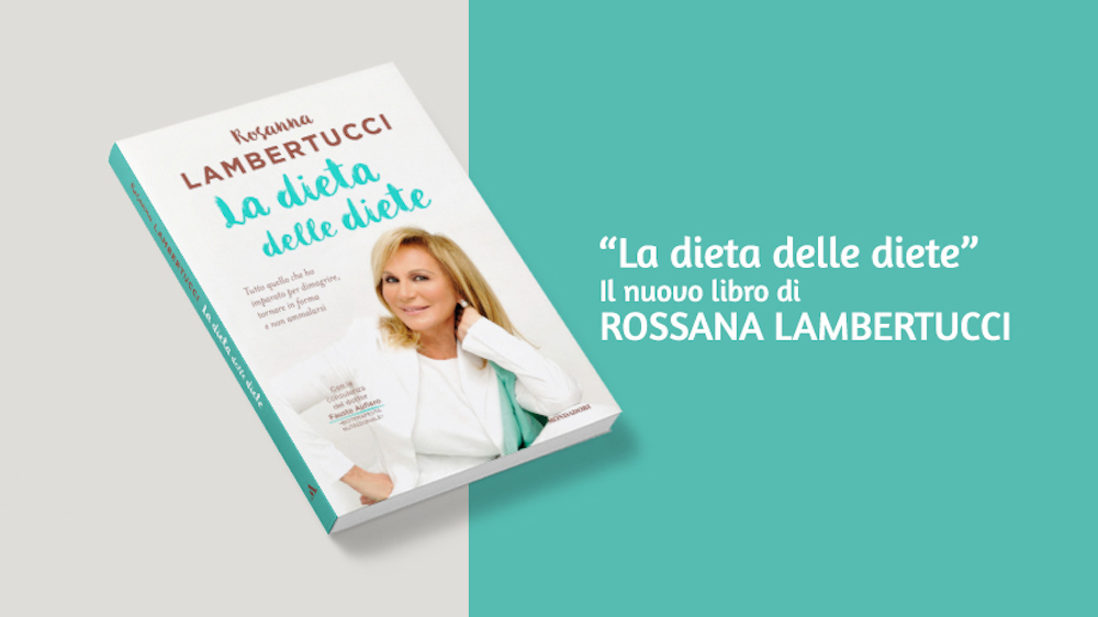 La dieta delle diete di Rosanna Lambertucci (Mondadori) in libreria dal 13  ottobre 2020